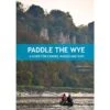 Paddle The Wye: A Guide For Canoes, Kayaks And SUPS -Outdoor Climbing Shop k2c7117decb31ebe5ed01a7f3918ef372